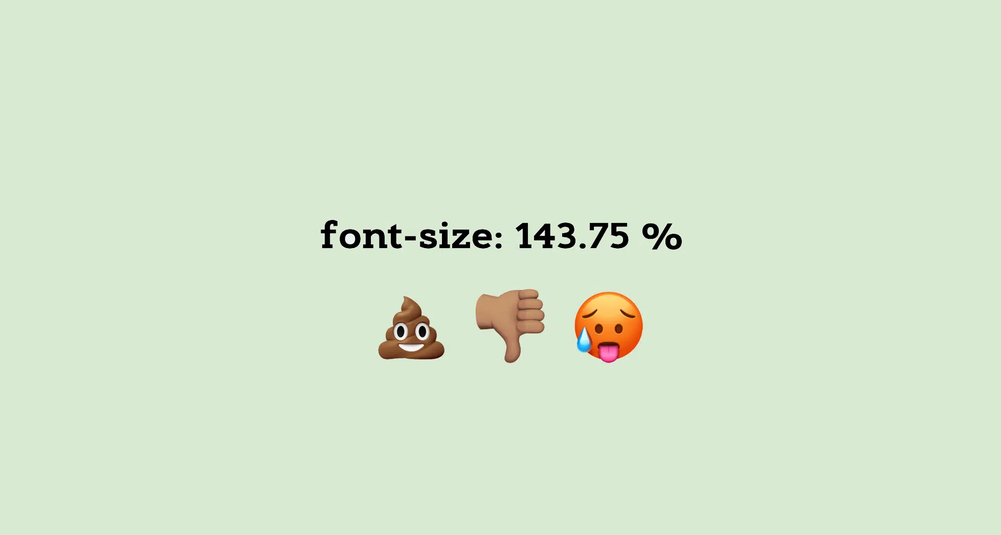 Text "font-size: 143.75%" followed by emojis for poo, thumbs down and sad, red face.